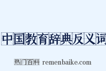 中国教育辞典反义词是什么意思的图片